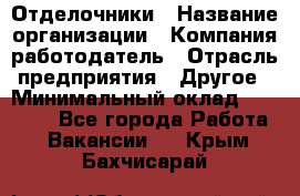 Отделочники › Название организации ­ Компания-работодатель › Отрасль предприятия ­ Другое › Минимальный оклад ­ 35 000 - Все города Работа » Вакансии   . Крым,Бахчисарай